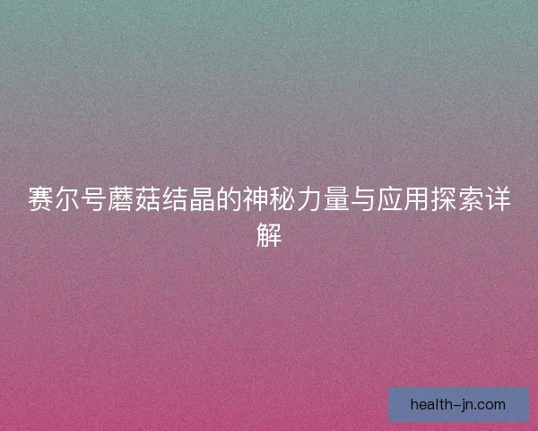 赛尔号蘑菇结晶的神秘力量与应用探索详解